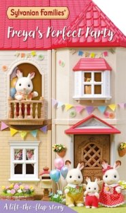 Sylvanian Families: Freya\'s Perfect Party: A Lift-the-flap Story
