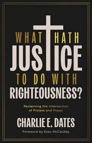 What Hath Justice to Do with Righteousness? : Reclaiming the Intersection of Protest and Prayer