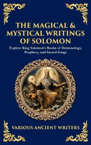 The Magical & Mystical Writings of Solomon: Explore King Solomon's Books of Demonology, Prophecy, and Sacred Songs (Deluxe Hardbound Edition)