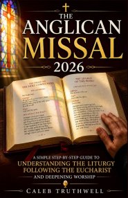 The Anglican Missal 2026: A Simple Step-by-Step Guide to Understanding the Liturgy, Following the Eucharist, and Deepening Worship
