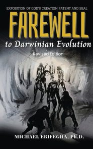 Farewell to Darwinian Evolution: Exposition of God's Creation Patent & Seal Revised Edition