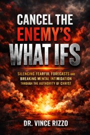 Cancel the Enemy's What Ifs: Silencing Fearful Forecasts and Breaking Mental Intimidation Through the Authority of Christ