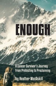 Enough : a Cancer Survivor's Journey from Protesting to Proclaiming
