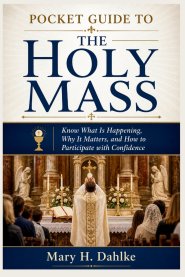 POCKET GUIDE TO THE HOLY MASS: Know What Is Happening, Why It Matters, and How to Participate with Confidence