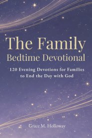 The Family  Bedtime Devotional: 120 Evening Devotions for Families to Pray Together, Grow in Faith, Build Stronger Connections, and End the Day with G