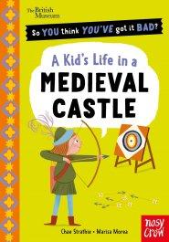 British Museum: So You Think You\'ve Got It Bad? A Kid\'s Life In A Medieval Castle
