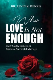 When Love Is Not Enouch: How Godly Principles Sustain A Successful Marriage