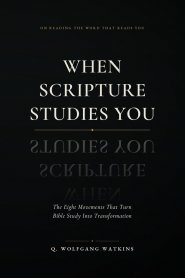 When Scripture Studies You: The Eight movement that turns Bible Study into Transformation