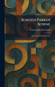 Borden Parker Bowne: His Life and His Philosophy