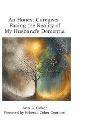 An Honest Caregiver: Facing the Reality of  My Husband's Dementia