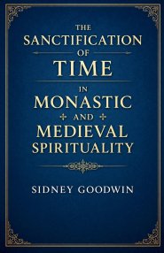 The Sanctification of Time in Monastic and Medieval Spirituality