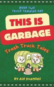 This is Garbage: Trash Truck Tales - Book Two: Truck Training day: Wholesome Early Reader Chapter Series for Children about Vehicles