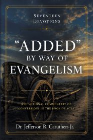 "ADDED" BY WAY OF EVANGELISM: A Devotional Commentary of Conversions in the Book of Acts