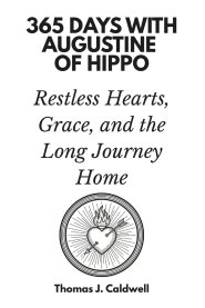 365 Days with Augustine of Hippo: Restless Hearts, Grace, and the Long Journey Home
