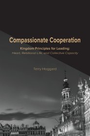 Compassionate Cooperation: Kingdom Principles for Leading: Heart, Relational Life, and Collective Capacity