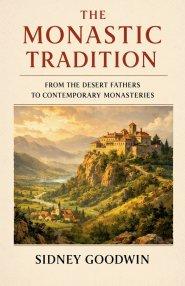 The Monastic Tradition From the Desert Fathers to Contemporary Monasteries