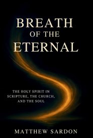 Breath of the Eternal: The Holy Spirit in Scripture, the Church, and the Soul