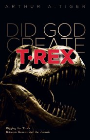 Did God Create T-Rex?: Digging for Truth Between Genesis and the Jurassic