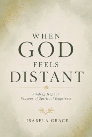 When God Feels Distant : Finding Hope in Seasons of Spiritual Emptiness