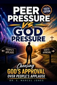 Peer Pressure vs. God Pressure (Youth Edition): Choosing God's Approval Over People's Applause