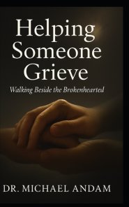 Helping Someone Grieve : Walking Beside the Brokenhearted