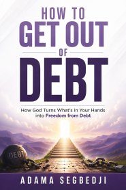 How To Get Out of Debt : ow God Turns What is In Your Hands Into Freedom From Debt