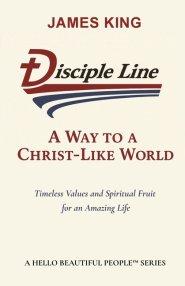 Disciple Line - A Way to  a Christ-Like World: Timeless Values and Spiritual Fruit  for an Amazing Life - A Hello Beautiful People Series
