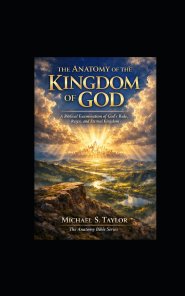 THE ANATOMY OF THE KINGDOM OF GOD: A Biblical Examination of God's Rule, Reign, and Eternal Kingdom