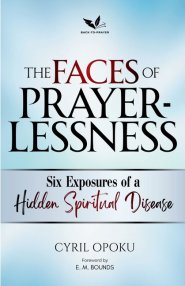 The Faces of Prayerlessness: Six Exposures of a Hidden Spiritual Disease
