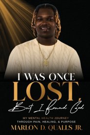 I Was Once Lost, But I Found God: My Mental Health Journey Through Pain, Healing, & Purpose