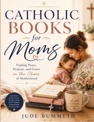 Catholic Books for Moms: Finding Peace, Purpose, and Grace in the Chaos of Motherhood