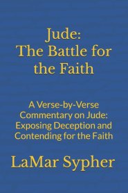 Jude: The Battle for the Faith  : A Verse-by-Verse Commentary on Jude: Exposing Deception and Contending for the Faith