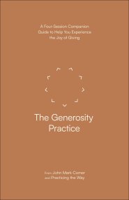 The Generosity Practice: A Four-Session Companion Guide to Help You Experience the Joy of Giving