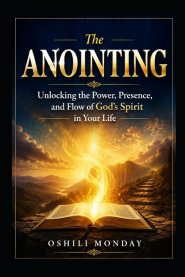 The ANOINTING : Unlocking the Power, Presence, and Flow of God's Spirit in Your Life