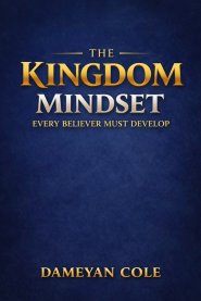 The Kingdom Mindset Every Believer Must Develop