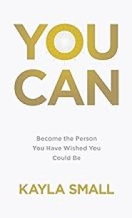 You Can: Become the Person You Have Wished You Could Be