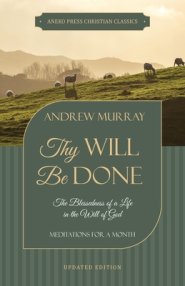 Thy Will Be Done: The Blessedness of a Life in the Will of God (Meditations for a Month)