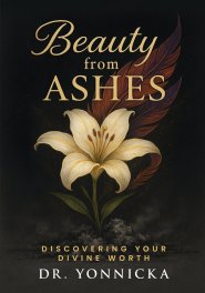 Beauty from Ashes: Discovering Your Divine Worth