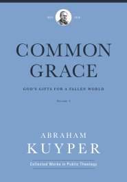 Common Grace (Volume 1) (Abraham Kuyper Collected Works in Public Theology)