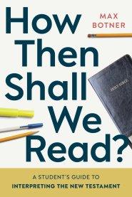 How Then Shall We Read?: A Student's Guide to Interpreting the New Testament