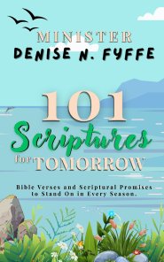 101 Scriptures for Tomorrow: Bible Verses and Scriptural Promises to Stand on in Every Season