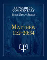 Matthew 11:2-20:34 Concordia Commentary Study Series