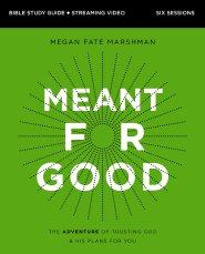 Meant for Good Bible Study Guide plus Streaming Video, Updated Edition