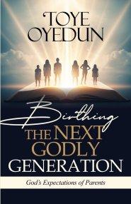 Birthing the Next Godly Generation: God's Expectations of Parents