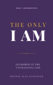 The Only I AM: Anchored In the Unchanging God