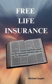 FREE LIFE INSURANCE: "And God both raised up the Lord and will also raise us up by His power." 1 Corinthians 6:14 NKJV