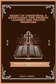 HEART OF CHRISTMAS : A DEVOTIONAL FOR CHURCH LEADERS AND PRAYER WARRIORS: Daily Encounters That Ignite Revival in Leaders and Wacthmen