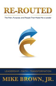Re-Routed: The Pain, Purpose, and People That Made Me a Leader