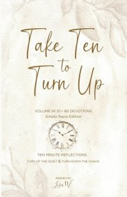 Take Ten to Turn Up - Simply Sepia Edition: TEN MINUTE REFLECTIONS TURN UP THE QUIET & TURN DOWN THE CHAOS