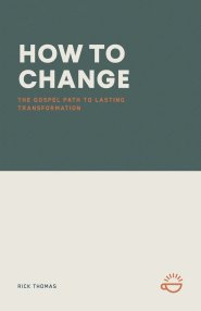 HOW TO CHANGE: The Gospel Path to Lasting Transformation